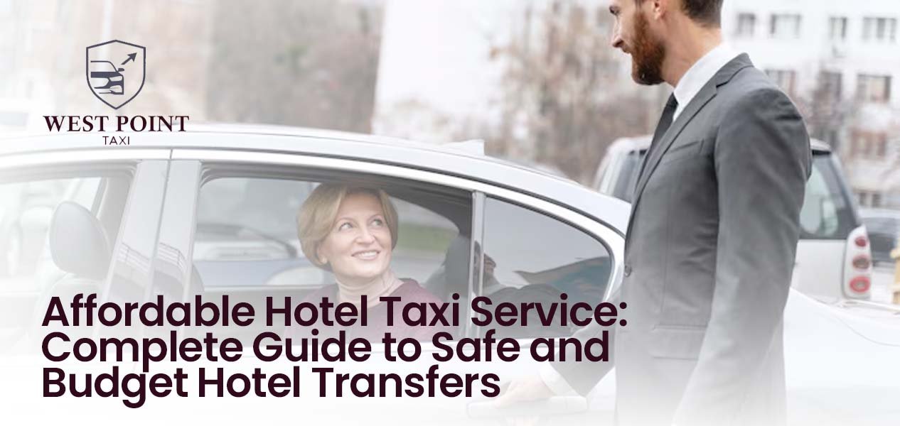 Affordable Hotel Taxi Service: Complete Guide to Safe and Budget Hotel Transfers