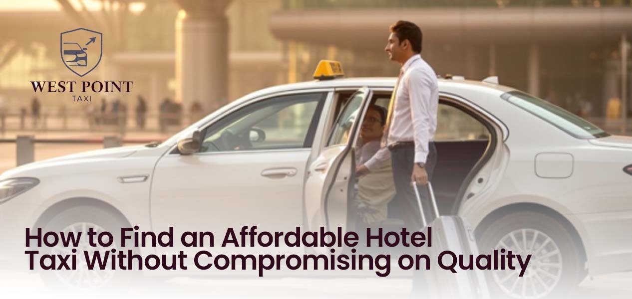 How to Find an Affordable Hotel Taxi Without Compromising on Quality