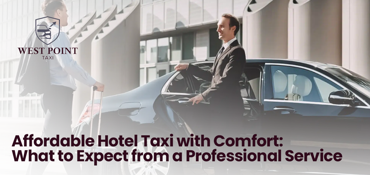 Affordable Hotel Taxi with Comfort: What to Expect from a Professional Service